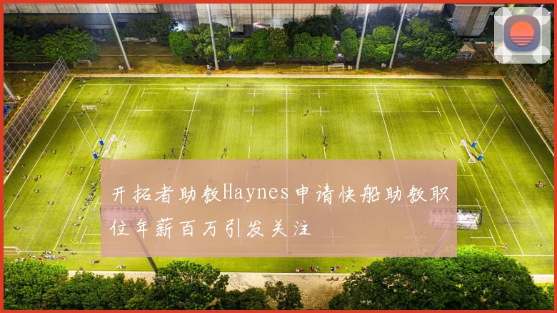 开拓者助教Haynes申请快船助教职位年薪百万引发关注