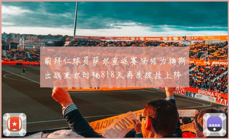 前拜仁球员萨尔重返赛场将为梅斯出战里尔时隔818天再度披挂上阵