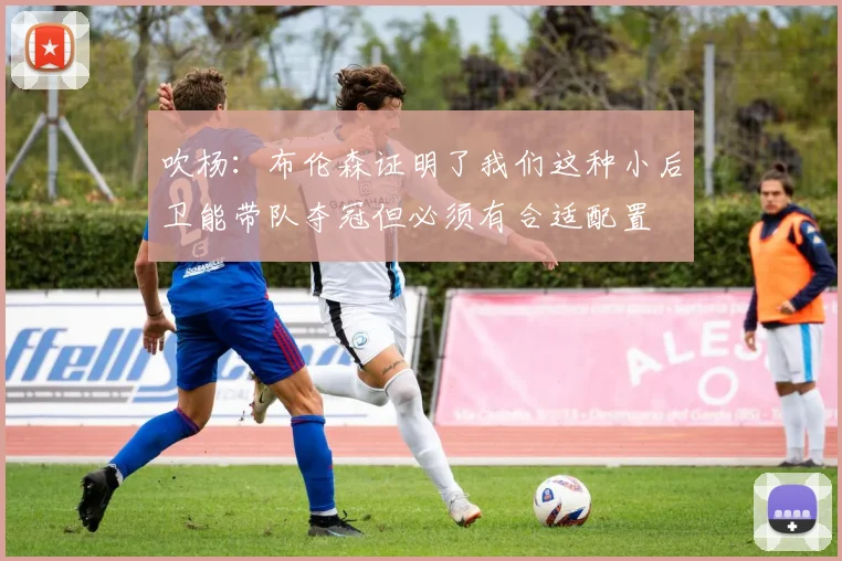 吹杨：布伦森证明了我们这种小后卫能带队夺冠但必须有合适配置
